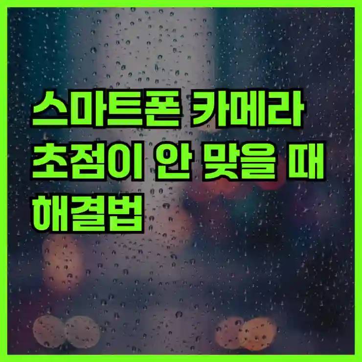 스마트폰 카메라 초점이 안 맞을 때 해결법