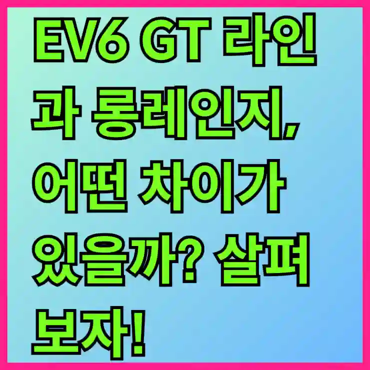 EV6 GT 라인과 롱레인지, 어떤 차이가 있을까? 살펴보자!