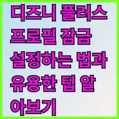디즈니 플러스 프로필 잠금 설정하는 법과 유용한 팁 알아보기