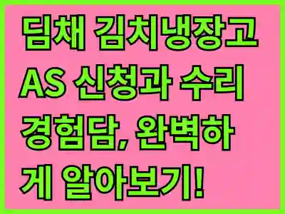 딤채 김치냉장고 AS 신청과 수리 경험담, 완벽하게 알아보기!