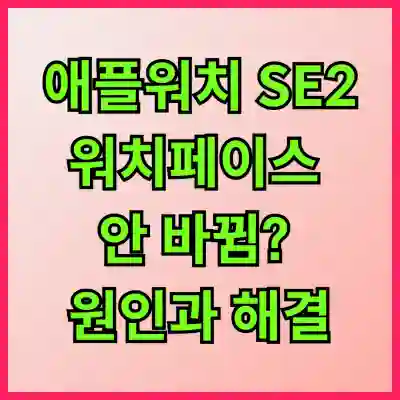 애플워치 SE2 워치페이스 안 바뀜? 원인과 해결법!