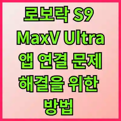 로보락 S9 MaxV Ultra 앱 연결 문제 해결을 위한 5가지 방법 알아보자