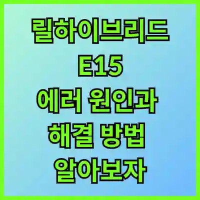 릴하이브리드 E15 에러 원인과 해결 방법 알아보자
