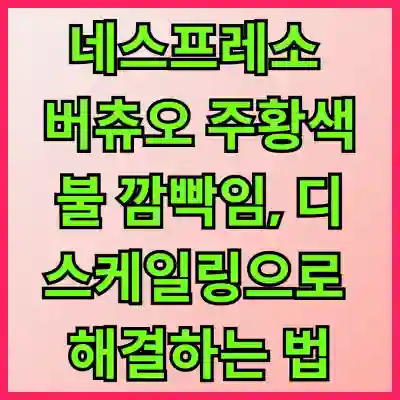 네스프레소 버츄오 주황색 불 깜빡임, 디스케일링으로 쉽게 해결하는 법