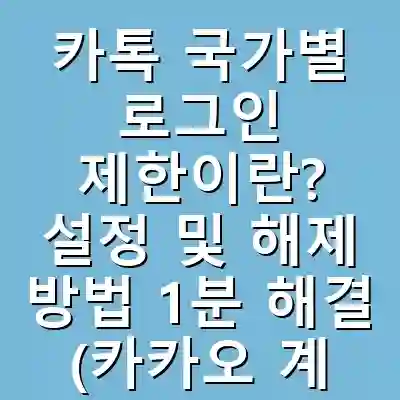 카톡 국가별 로그인 제한이란? 설정 및 해제 방법 1분 해결 (카카오 계정 해킹 방지)