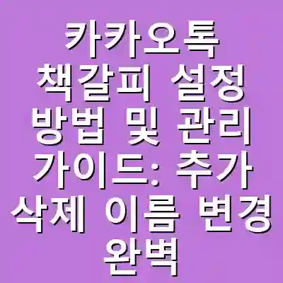 카카오톡 책갈피 설정 방법 및 관리 가이드: 추가 삭제 이름 변경 완벽 정리