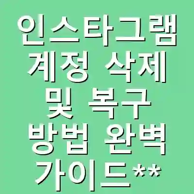인스타그램 계정 삭제 및 복구 방법 완벽 가이드**