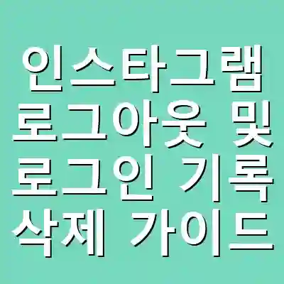 인스타그램 로그아웃 및 로그인 기록 삭제 가이드