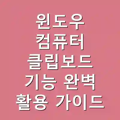 윈도우 컴퓨터 클립보드 기능 완벽 활용 가이드