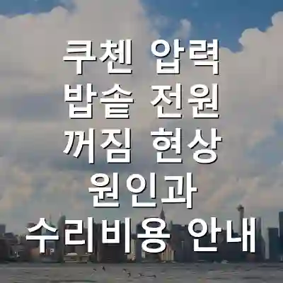 쿠첸 압력 밥솥 전원 꺼짐 현상 원인과 수리비용 안내