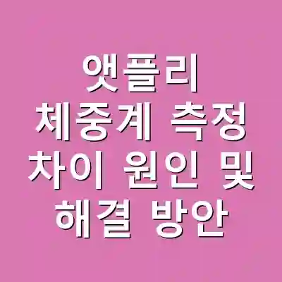 앳플리 체중계 측정 차이 원인 및 해결 방안