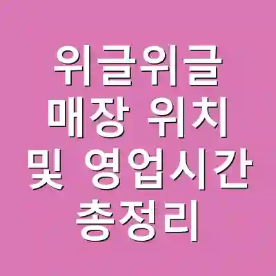 위글위글 매장 위치 및 영업시간 총정리