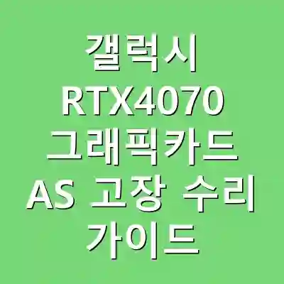 갤럭시 RTX4070 그래픽카드 AS 고장 수리 가이드