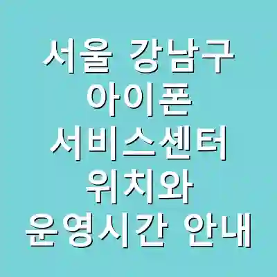 서울 강남구 아이폰 서비스센터 위치와 운영시간 안내